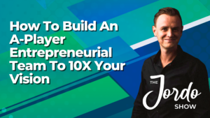 How To Build An A Player Entrepreneurial Team To 10X Your Vision